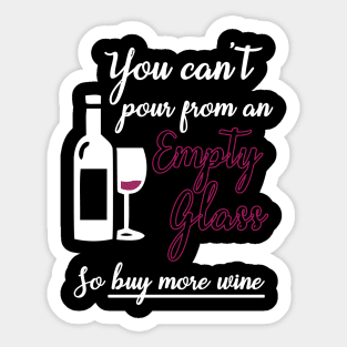 You Can't Pour from an Empty Glass Buy More Wine Sticker